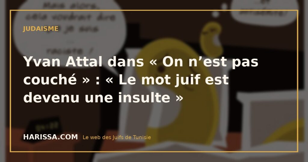Yvan Attal dans « On n’est pas couché » : « Le mot juif est devenu une insulte »