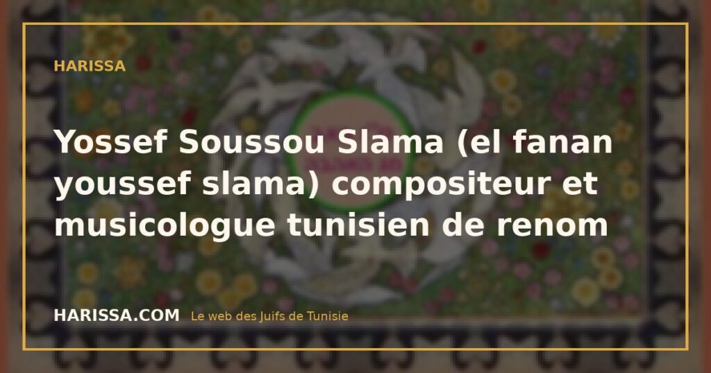 Yossef Soussou Slama (el fanan youssef slama) compositeur et musicologue tunisien de renom