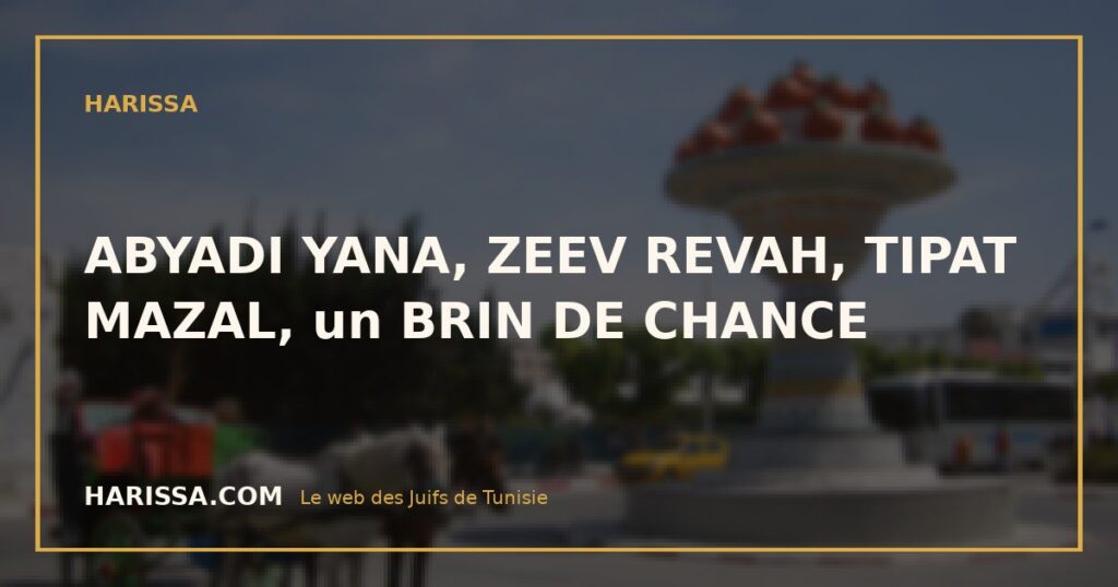 ABYADI YANA, ZEEV REVAH, TIPAT MAZAL, un BRIN DE CHANCE