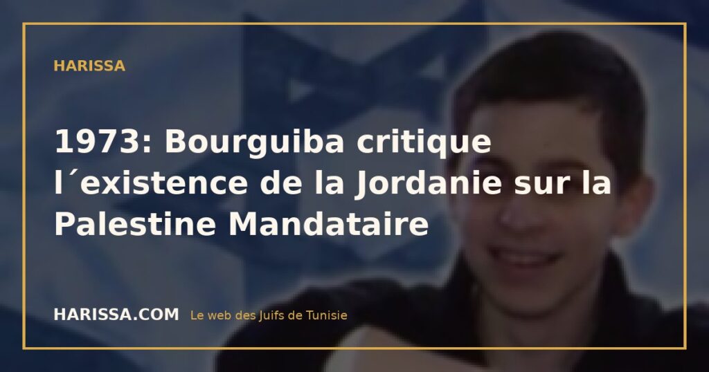 1973: Bourguiba critique l´existence de la Jordanie sur la Palestine Mandataire