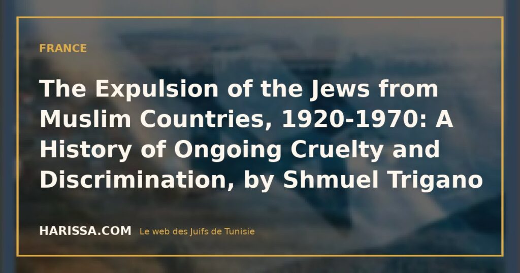 The Expulsion of the Jews from Muslim Countries, 1920-1970: A History of Ongoing Cruelty and Discrimination, by Shmuel Trigano
