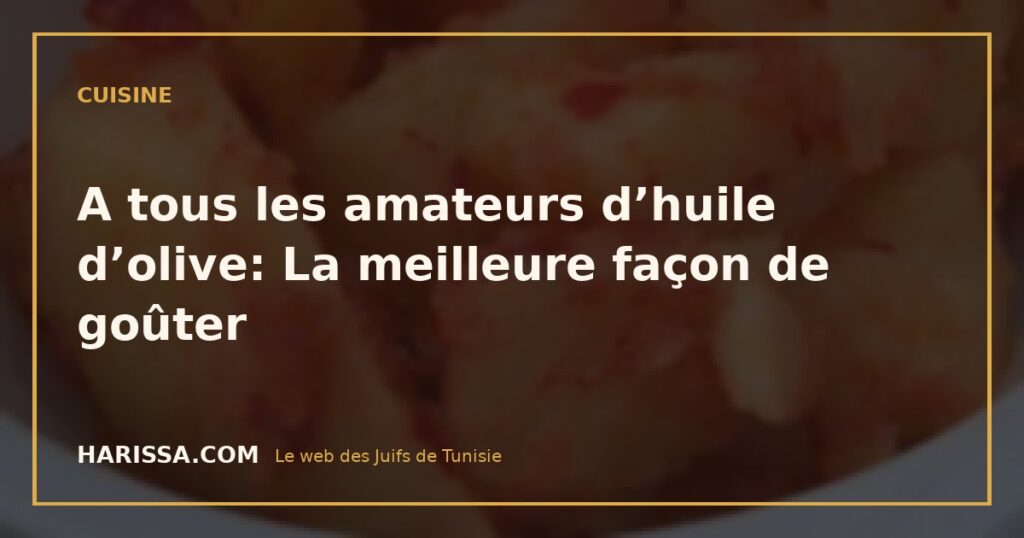 A tous les amateurs d’huile d’olive: La meilleure façon de goûter