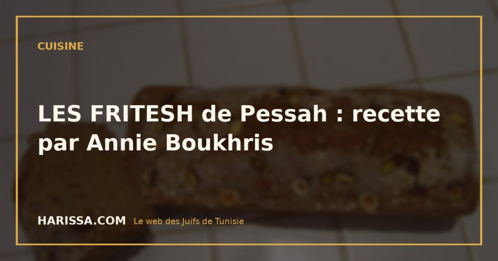 LES FRITESH de Pessah : recette par Annie Boukhris