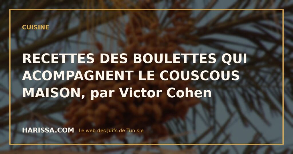 RECETTES DES BOULETTES QUI ACOMPAGNENT LE COUSCOUS MAISON, par Victor Cohen