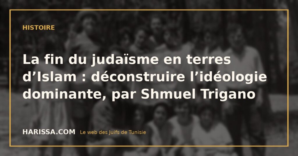 La fin du judaïsme en terres d’Islam : déconstruire l’idéologie dominante, par Shmuel Trigano