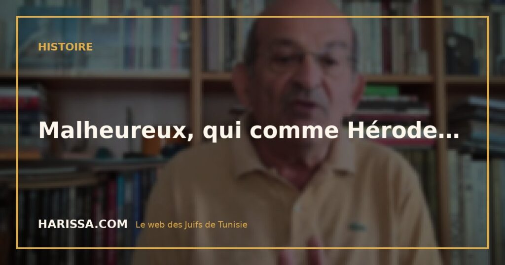 Malheureux, qui comme Hérode…