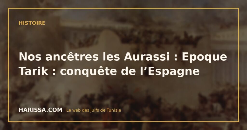 Nos ancêtres les Aurassi : Epoque Tarik : conquête de l’Espagne