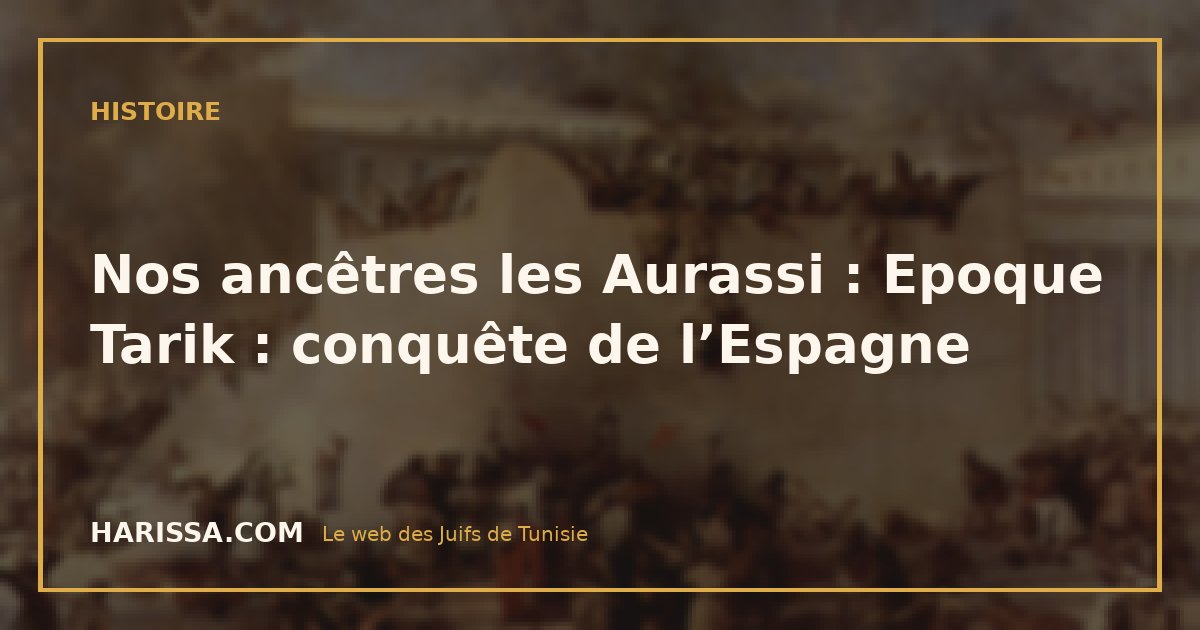 Nos ancêtres les Aurassi : Epoque Tarik : conquête de l’Espagne