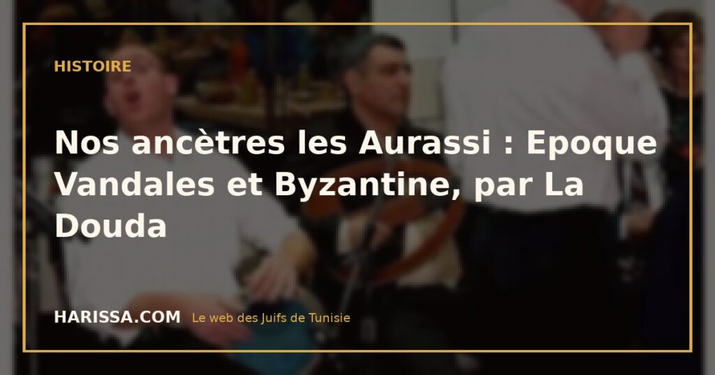 Nos ancètres les Aurassi : Epoque Vandales et Byzantine, par La Douda