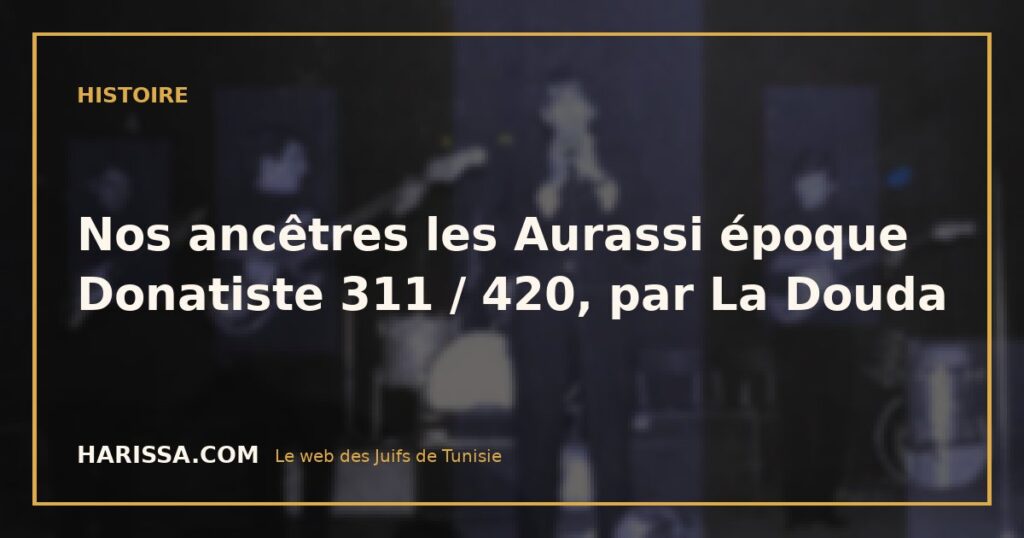 Nos ancêtres les Aurassi époque Donatiste 311 / 420, par La Douda