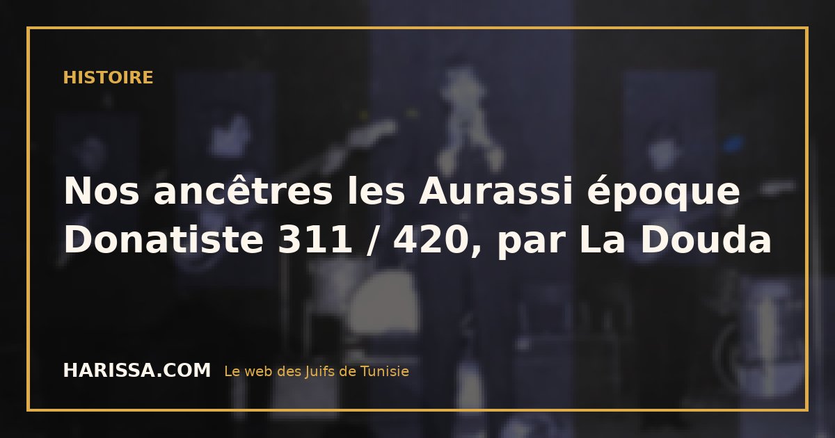 Nos ancêtres les Aurassi époque Donatiste 311 / 420, par La Douda