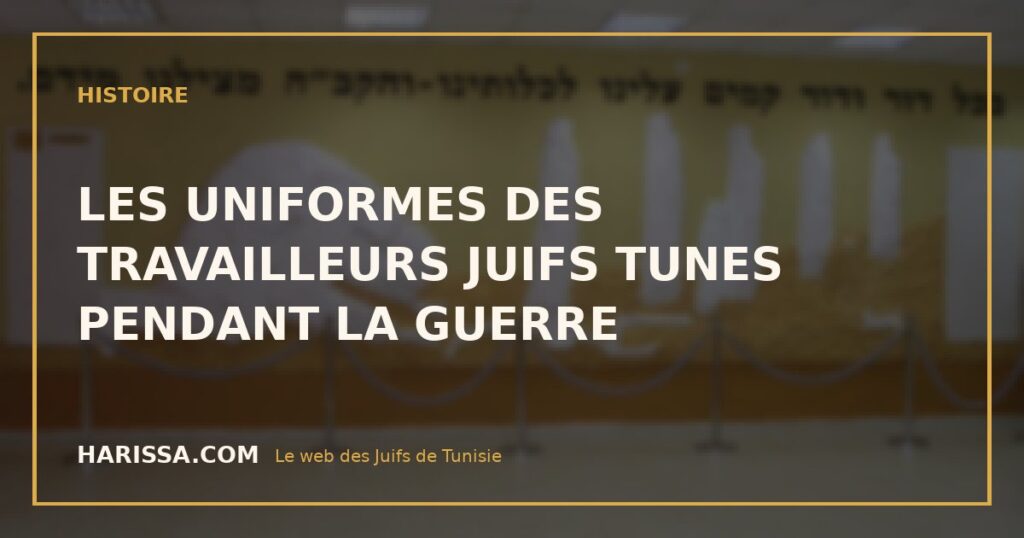 LES UNIFORMES DES TRAVAILLEURS JUIFS TUNES PENDANT LA GUERRE