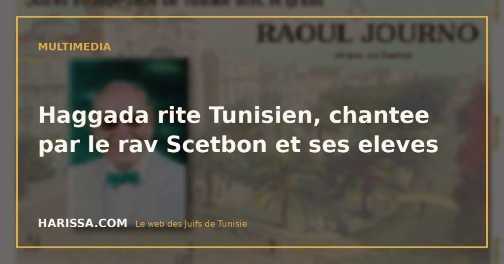 Haggada rite Tunisien, chantee par le rav Scetbon et ses eleves