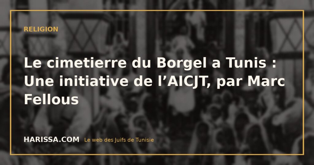 Le cimetierre du Borgel a Tunis : Une initiative de l’AICJT, par Marc Fellous
