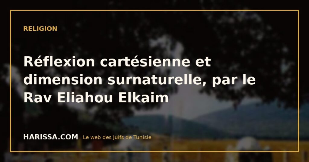 Réflexion cartésienne et dimension surnaturelle, par le Rav Eliahou Elkaim