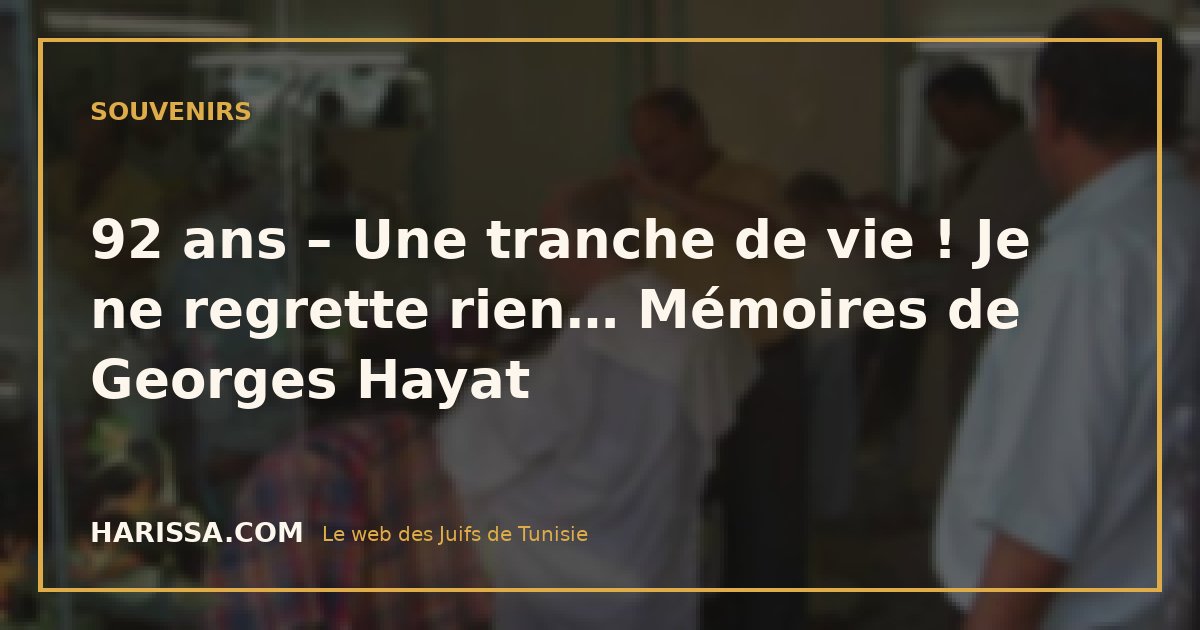 92 ans – Une tranche de vie ! Je ne regrette rien… Mémoires de Georges Hayat