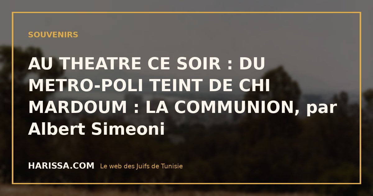 AU THEATRE CE SOIR : DU METRO-POLI TEINT DE CHI MARDOUM : LA COMMUNION, par Albert Simeoni