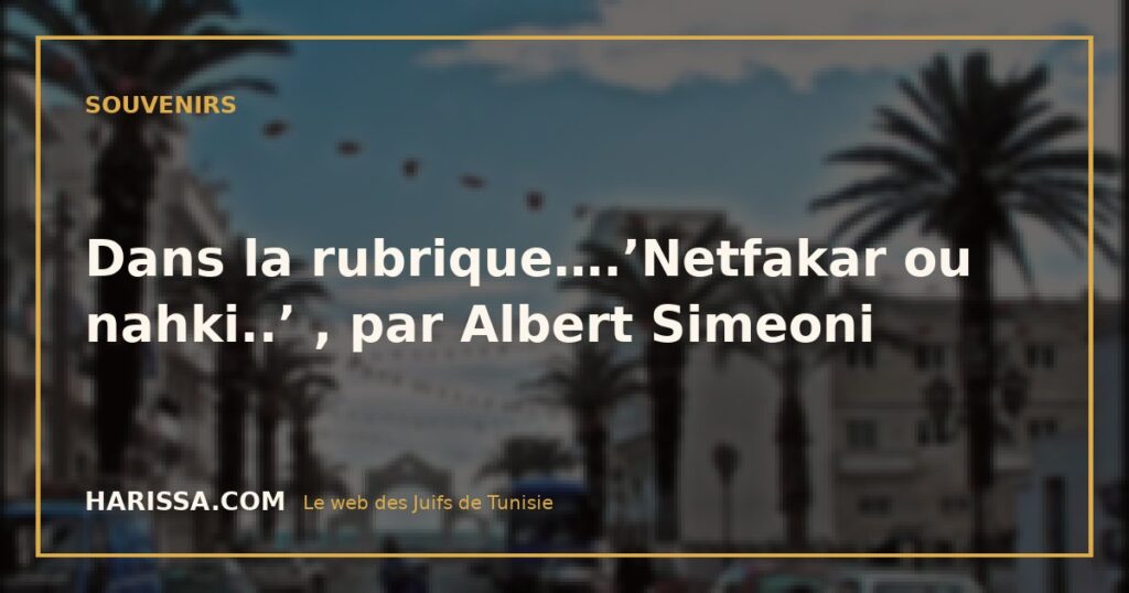 Dans la rubrique….’Netfakar ou nahki..’ , par Albert Simeoni