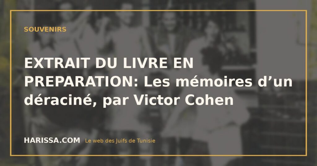 EXTRAIT DU LIVRE EN PREPARATION: Les mémoires d’un déraciné, par Victor Cohen