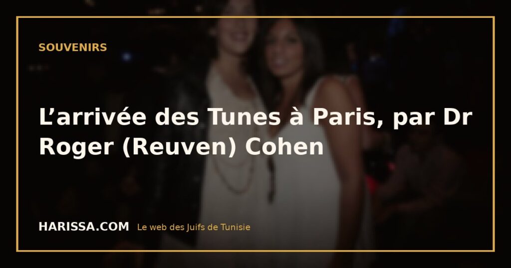 L’arrivée des Tunes à Paris, par Dr Roger (Reuven) Cohen