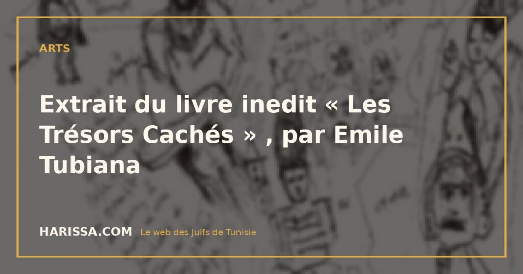 Extrait du livre inedit « Les Trésors Cachés » , par Emile Tubiana