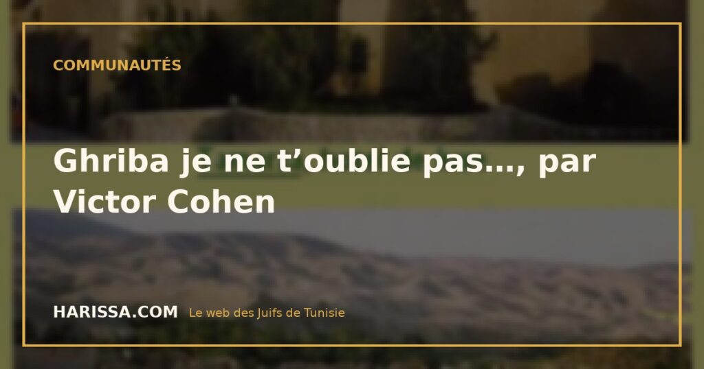 Ghriba je ne t’oublie pas…, par Victor Cohen