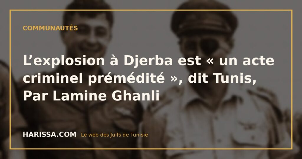 L’explosion à Djerba est « un acte criminel prémédité », dit Tunis, Par Lamine Ghanli