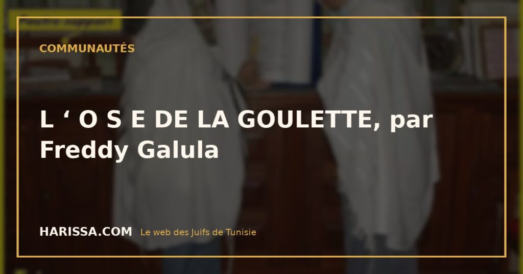 L ‘ O S E DE LA GOULETTE, par Freddy Galula