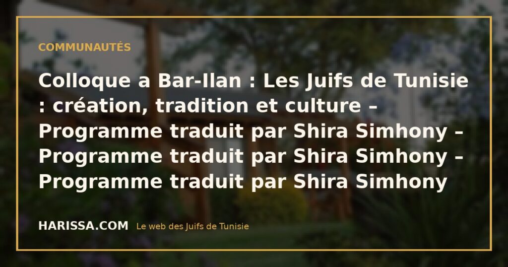 Colloque a Bar-Ilan : Les Juifs de Tunisie : création, tradition et culture – Programme traduit par Shira Simhony – Programme traduit par Shira Simhony – Programme traduit par Shira Simhony