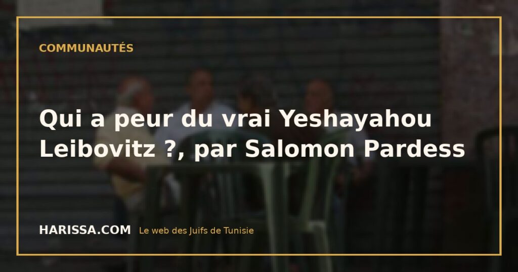 Qui a peur du vrai Yeshayahou Leibovitz ?, par Salomon Pardess