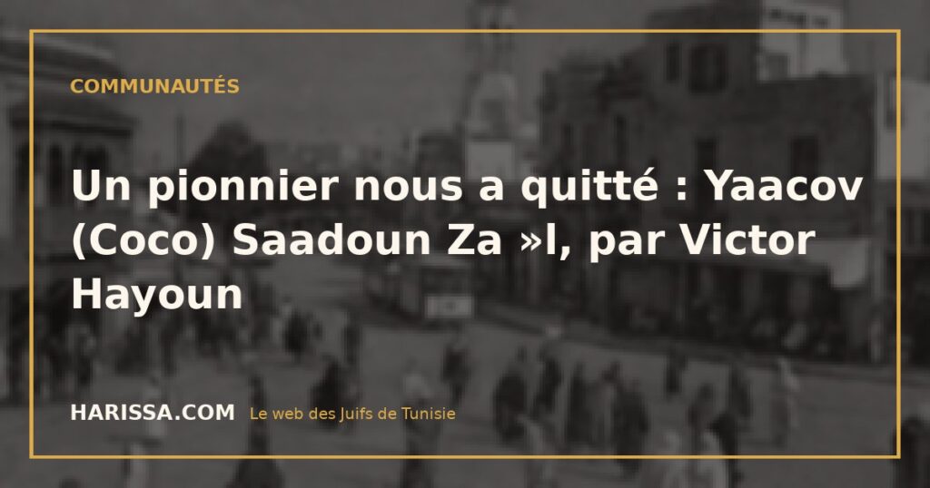 Un pionnier nous a quitté : Yaacov (Coco) Saadoun Za »l, par Victor Hayoun