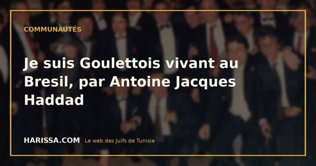 Je suis Goulettois vivant au Bresil, par Antoine Jacques Haddad