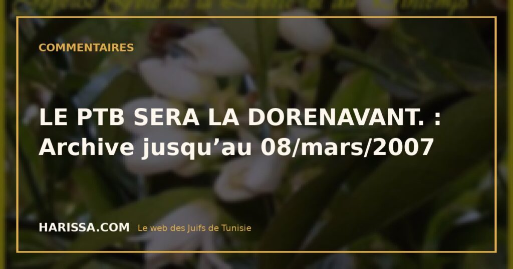 LE PTB SERA LA DORENAVANT. : Archive jusqu’au 08/mars/2007
