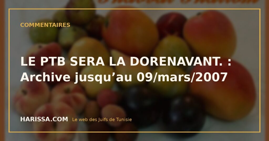 LE PTB SERA LA DORENAVANT. : Archive jusqu’au 09/mars/2007