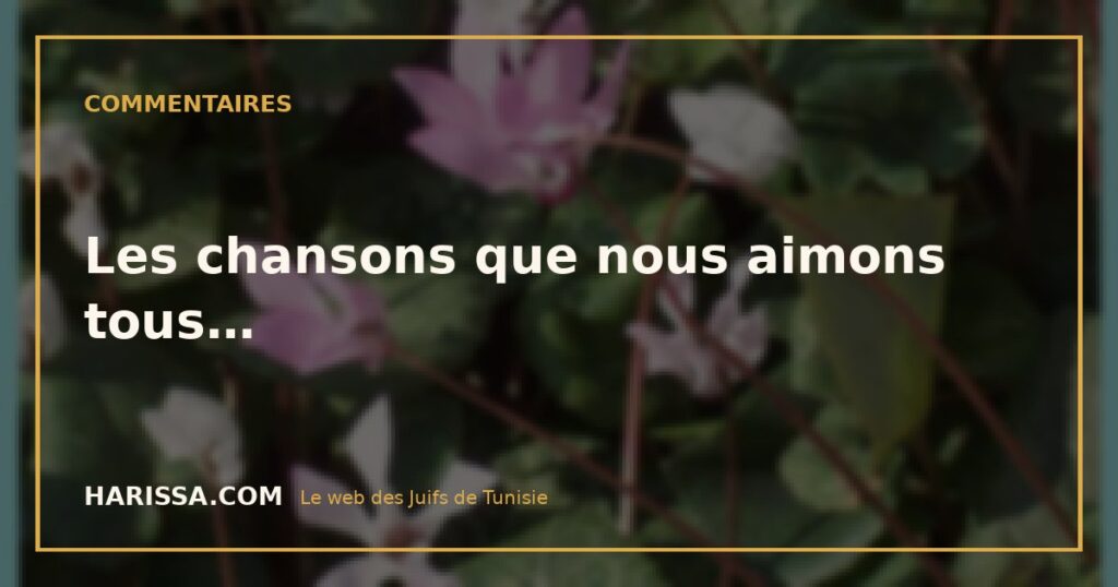 Les chansons que nous aimons tous…
