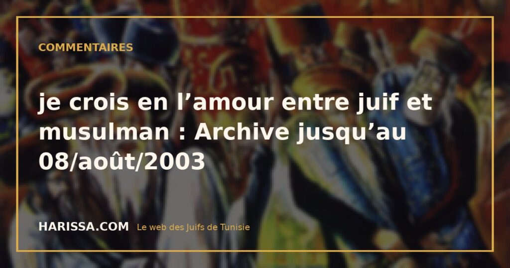 je crois en l’amour entre juif et musulman : Archive jusqu’au 08/août/2003