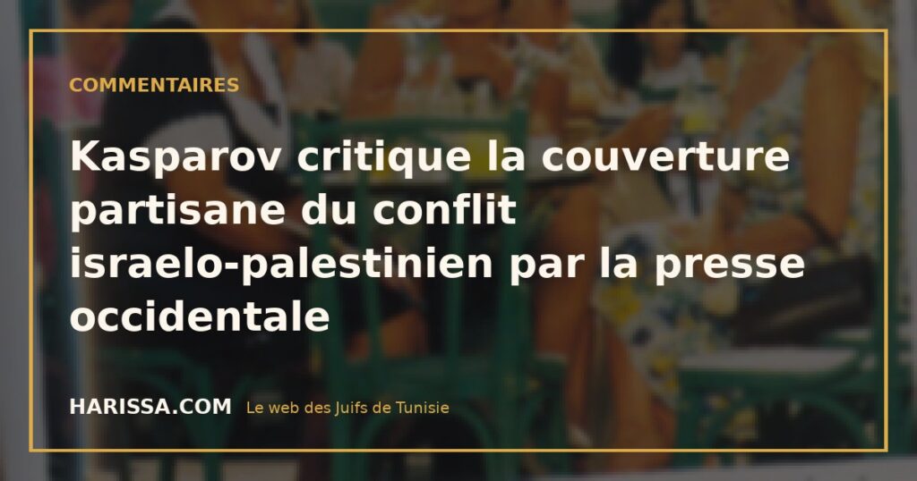 Kasparov critique la couverture partisane du conflit israelo-palestinien par la presse occidentale
