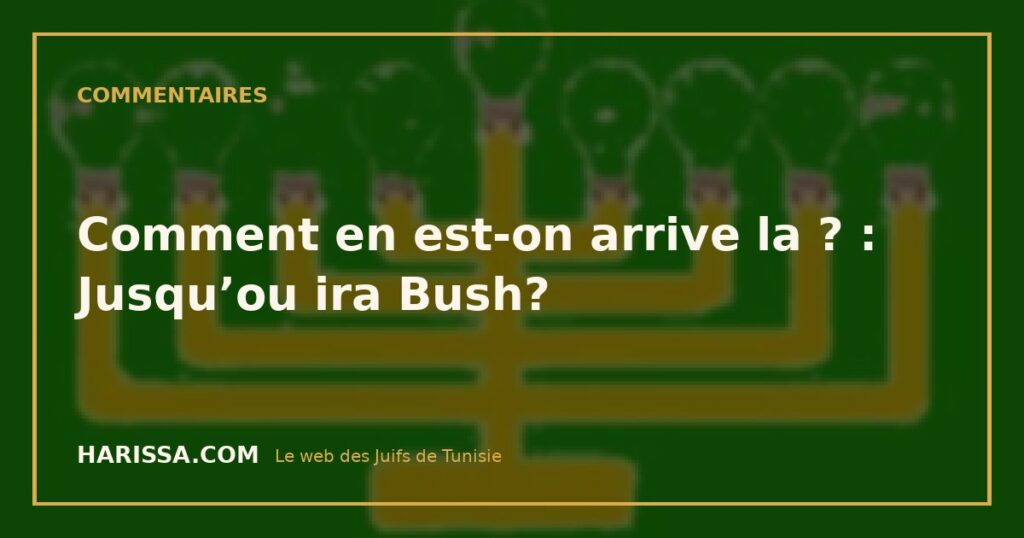 Comment en est-on arrive la ? : Jusqu’ou ira Bush?