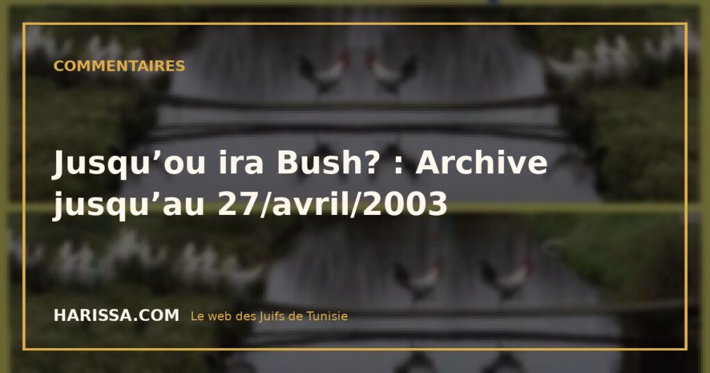 Jusqu’ou ira Bush? : Archive jusqu’au 27/avril/2003