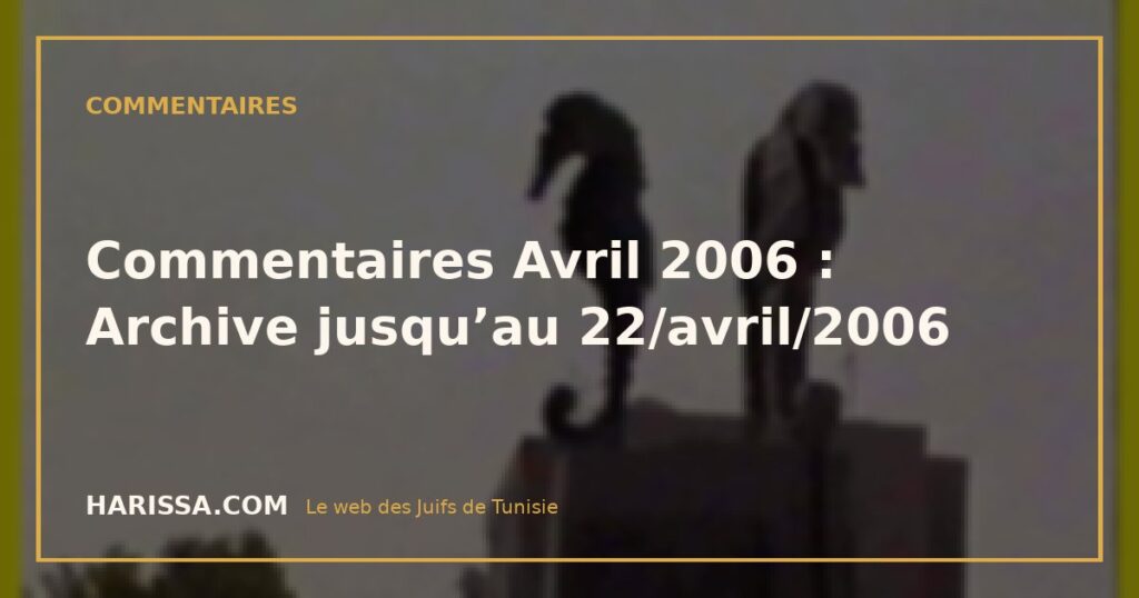 Commentaires Avril 2006 : Archive jusqu’au 22/avril/2006