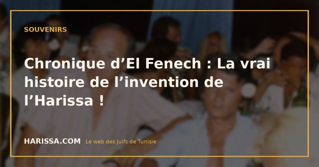 Chronique d’El Fenech : La vrai histoire de l’invention de l’Harissa !