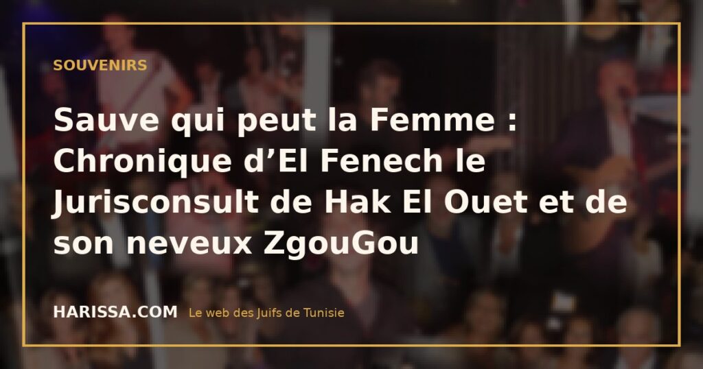 Sauve qui peut la Femme : Chronique d’El Fenech le Jurisconsult de Hak El Ouet et de son neveux ZgouGou