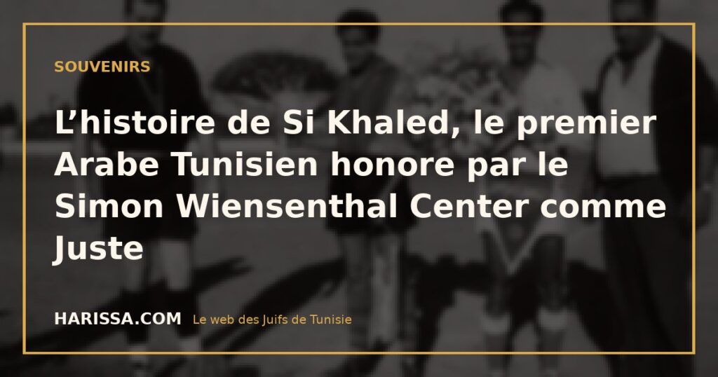 L’histoire de Si Khaled, le premier Arabe Tunisien honore par le Simon Wiensenthal Center comme Juste