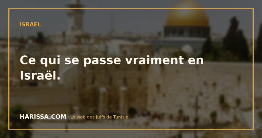 Ce qui se passe vraiment en Israël.