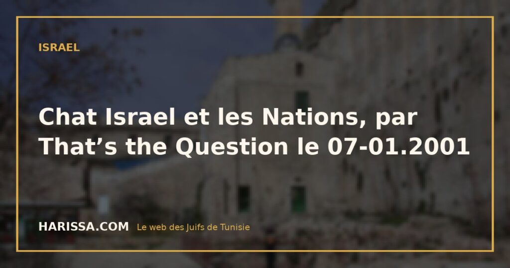 Chat Israel et les Nations, par That's the Question le 07-01.2001 Chat Israel et les Nations, par That’s the Question le 07-01.2001