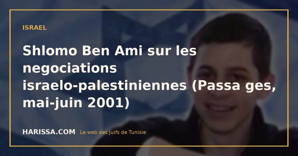 Shlomo Ben Ami sur les negociations israelo-palestiniennes (Passa ges, mai-juin 2001)