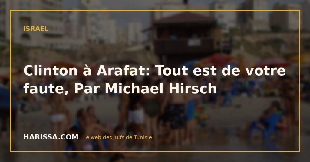 Clinton à Arafat: Tout est de votre faute, Par Michael Hirsch