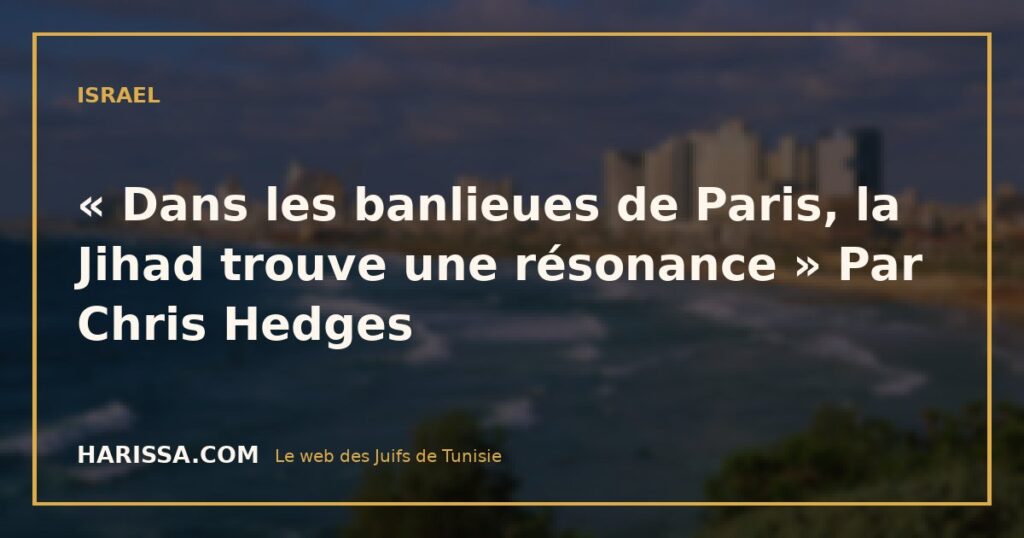 « Dans les banlieues de Paris, la Jihad trouve une résonance » Par Chris Hedges