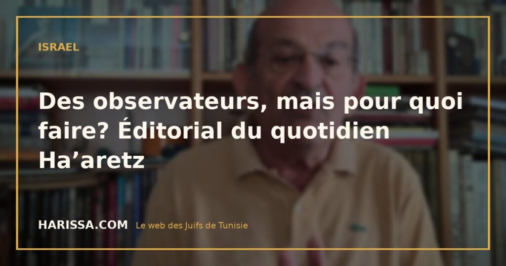 Des observateurs, mais pour quoi faire? Éditorial du quotidien Ha’aretz