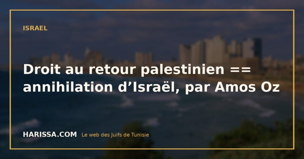 Droit au retour palestinien == annihilation d’Israël, par Amos Oz